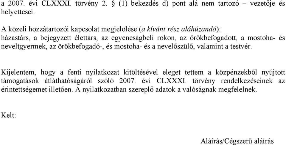 mostoha- és neveltgyermek, az örökbefogadó-, és mostoha- és a nevelőszülő, valamint a testvér.