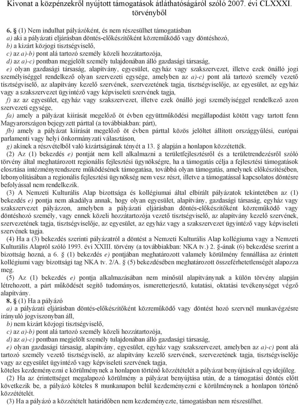 tartozó személy közeli hozzátartozója, d) az a)-c) pontban megjelölt személy tulajdonában álló gazdasági társaság, e) olyan gazdasági társaság, alapítvány, egyesület, egyház vagy szakszervezet,