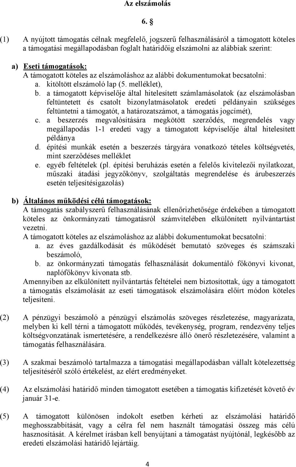 támogatott köteles az elszámoláshoz az alábbi dokumentumokat becsatolni: a. kitöltött elszámoló lap (5. melléklet), b.