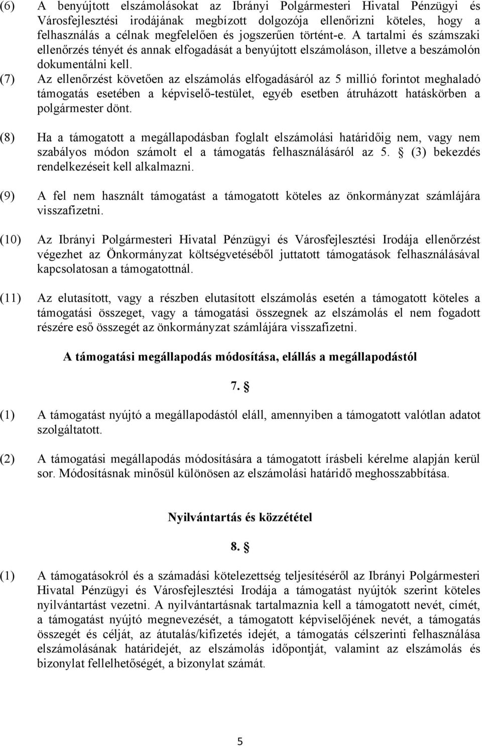 (7) Az ellenőrzést követően az elszámolás elfogadásáról az 5 millió forintot meghaladó támogatás esetében a képviselő-testület, egyéb esetben átruházott hatáskörben a polgármester dönt.