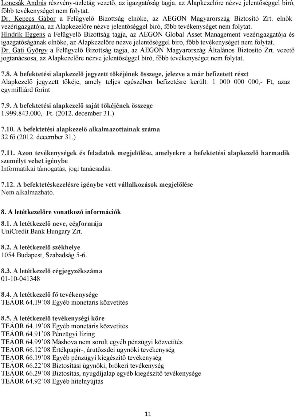 Hindrik Eggens a Felügyelő Bizottság tagja, az AEGON Global Asset Management vezérigazgatója és igazgatóságának elnöke, az Alapkezelőre nézve jelentőséggel bíró, főbb tevékenységet nem folytat. Dr.