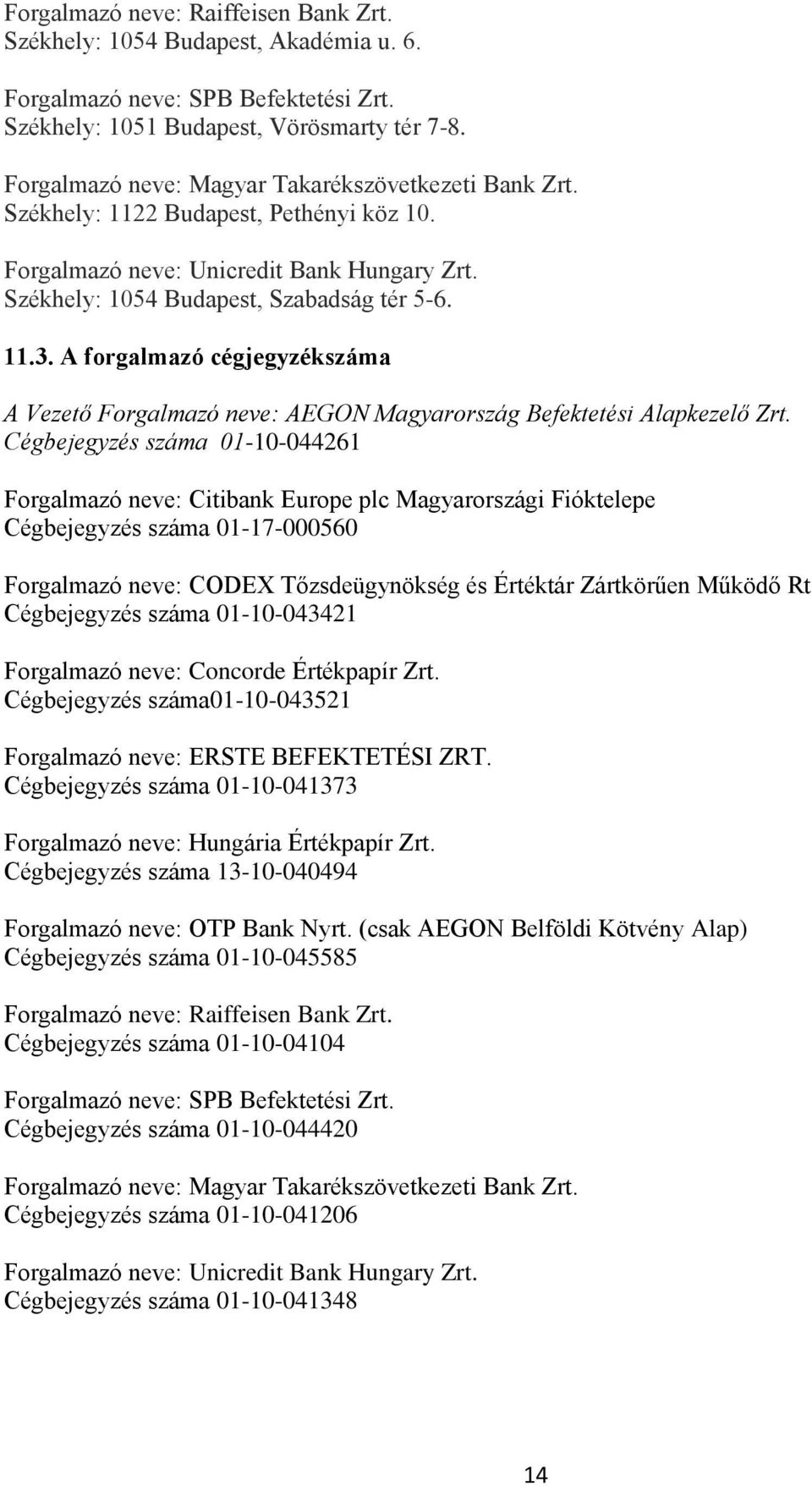 A forgalmazó cégjegyzékszáma A Vezető Forgalmazó neve: AEGON Magyarország Befektetési Alapkezelő Zrt.