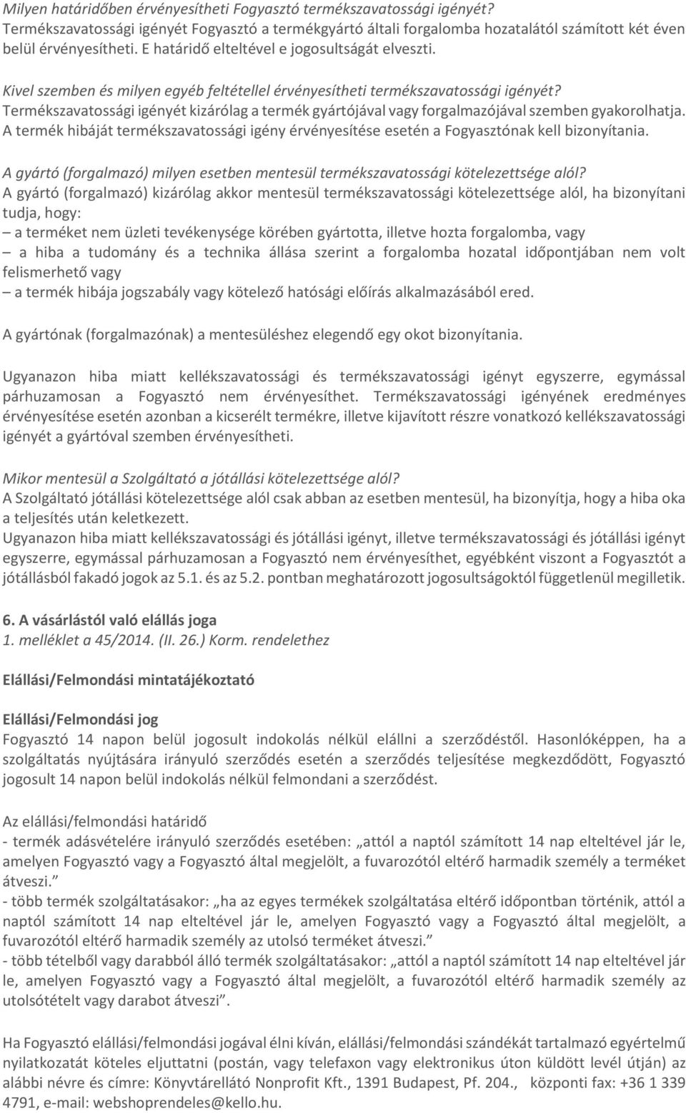 Termékszavatossági igényét kizárólag a termék gyártójával vagy forgalmazójával szemben gyakorolhatja. A termék hibáját termékszavatossági igény érvényesítése esetén a Fogyasztónak kell bizonyítania.