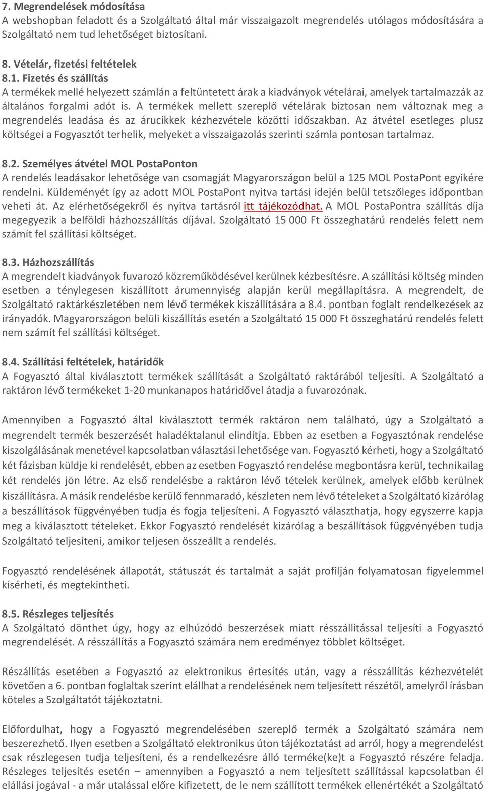 A termékek mellett szereplő vételárak biztosan nem változnak meg a megrendelés leadása és az árucikkek kézhezvétele közötti időszakban.