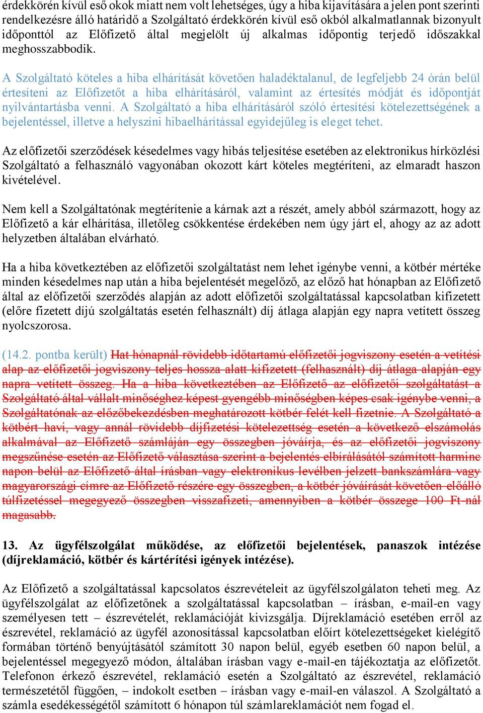 A Szolgáltató köteles a hiba elhárítását követően haladéktalanul, de legfeljebb 24 órán belül értesíteni az Előfizetőt a hiba elhárításáról, valamint az értesítés módját és időpontját nyilvántartásba