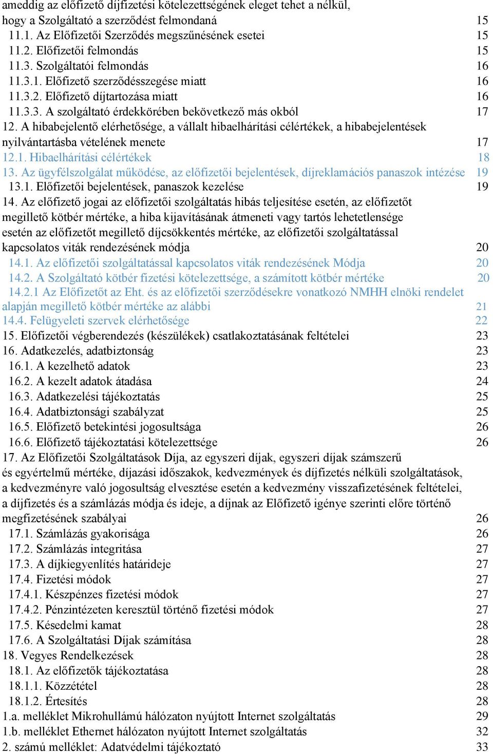 A hibabejelentő elérhetősége, a vállalt hibaelhárítási célértékek, a hibabejelentések nyilvántartásba vételének menete 17 12.1. Hibaelhárítási célértékek 18 13.