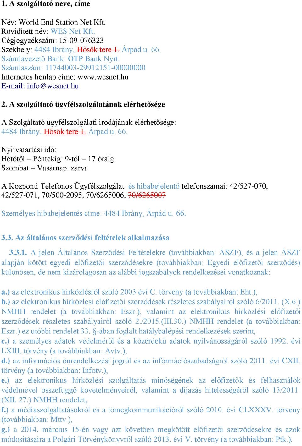 A szolgáltató ügyfélszolgálatának elérhetősége A Szolgáltató ügyfélszolgálati irodájának elérhetősége: 4484 Ibrány, Hősök tere 1. Árpád u. 66.