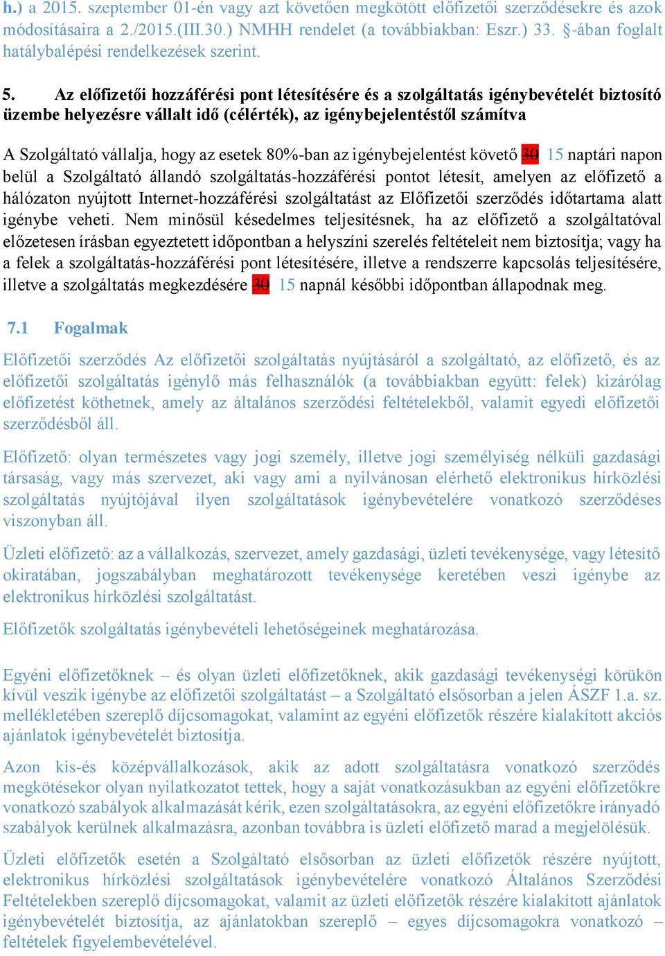 Az előfizetői hozzáférési pont létesítésére és a szolgáltatás igénybevételét biztosító üzembe helyezésre vállalt idő (célérték), az igénybejelentéstől számítva A Szolgáltató vállalja, hogy az esetek