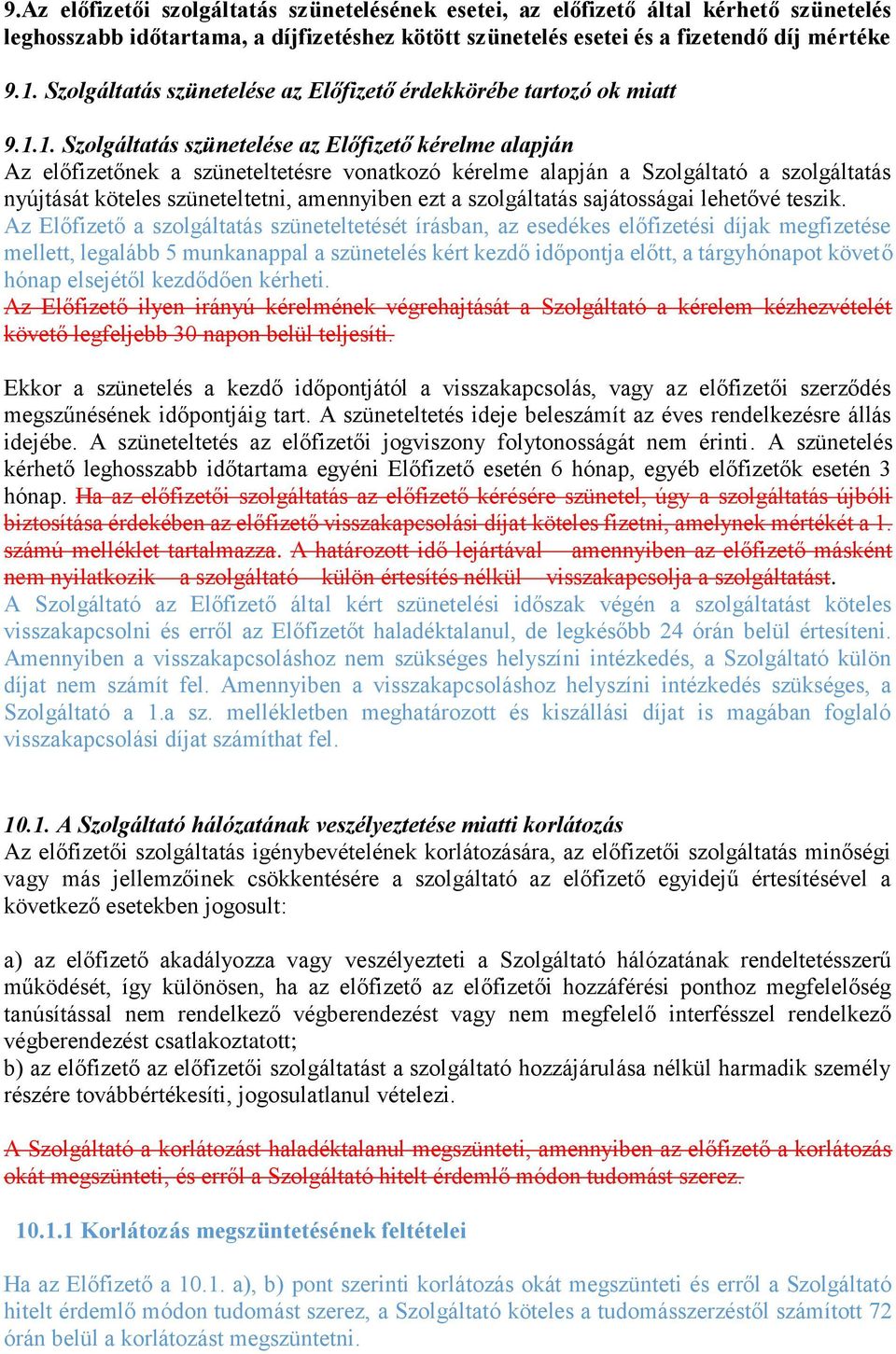 1. Szolgáltatás szünetelése az Előfizető kérelme alapján Az előfizetőnek a szüneteltetésre vonatkozó kérelme alapján a Szolgáltató a szolgáltatás nyújtását köteles szüneteltetni, amennyiben ezt a