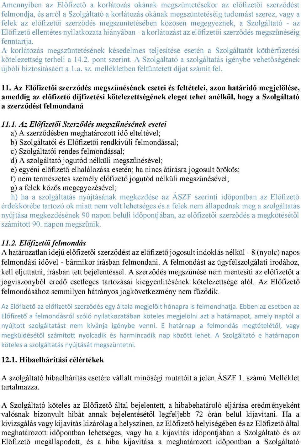 A korlátozás megszüntetésének késedelmes teljesítése esetén a Szolgáltatót kötbérfizetési kötelezettség terheli a 14.2. pont szerint.