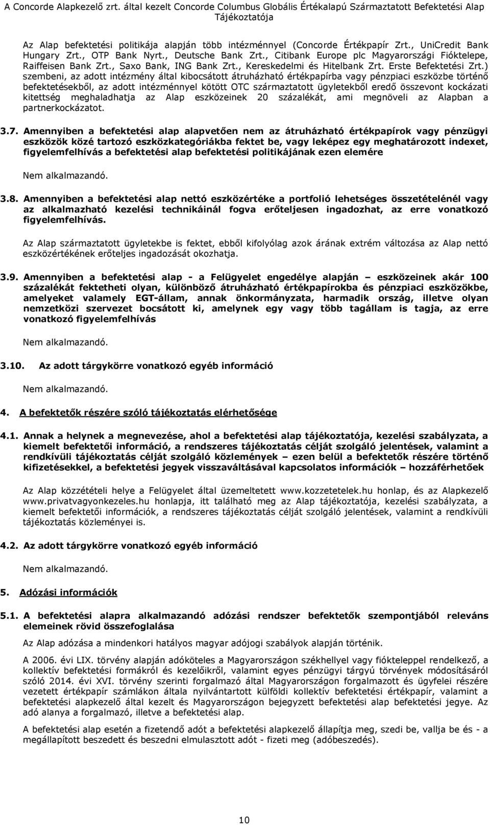 ) szembeni, az adott intézmény által kibocsátott átruházható értékpapírba vagy pénzpiaci eszközbe történő befektetésekből, az adott intézménnyel kötött OTC származtatott ügyletekből eredő összevont