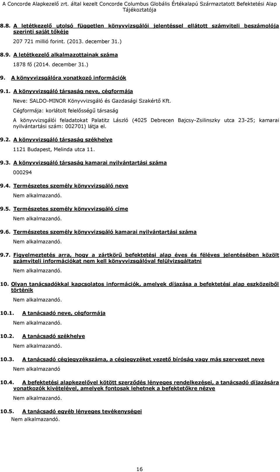 Cégformája: korlátolt felelősségű társaság A könyvvizsgálói feladatokat Palatitz László (4025 Debrecen Bajcsy-Zsilinszky utca 23-25; kamarai nyilvántartási szám: 002701) látja el. 9.2. A könyvvizsgáló társaság székhelye 1121 Budapest, Melinda utca 11.