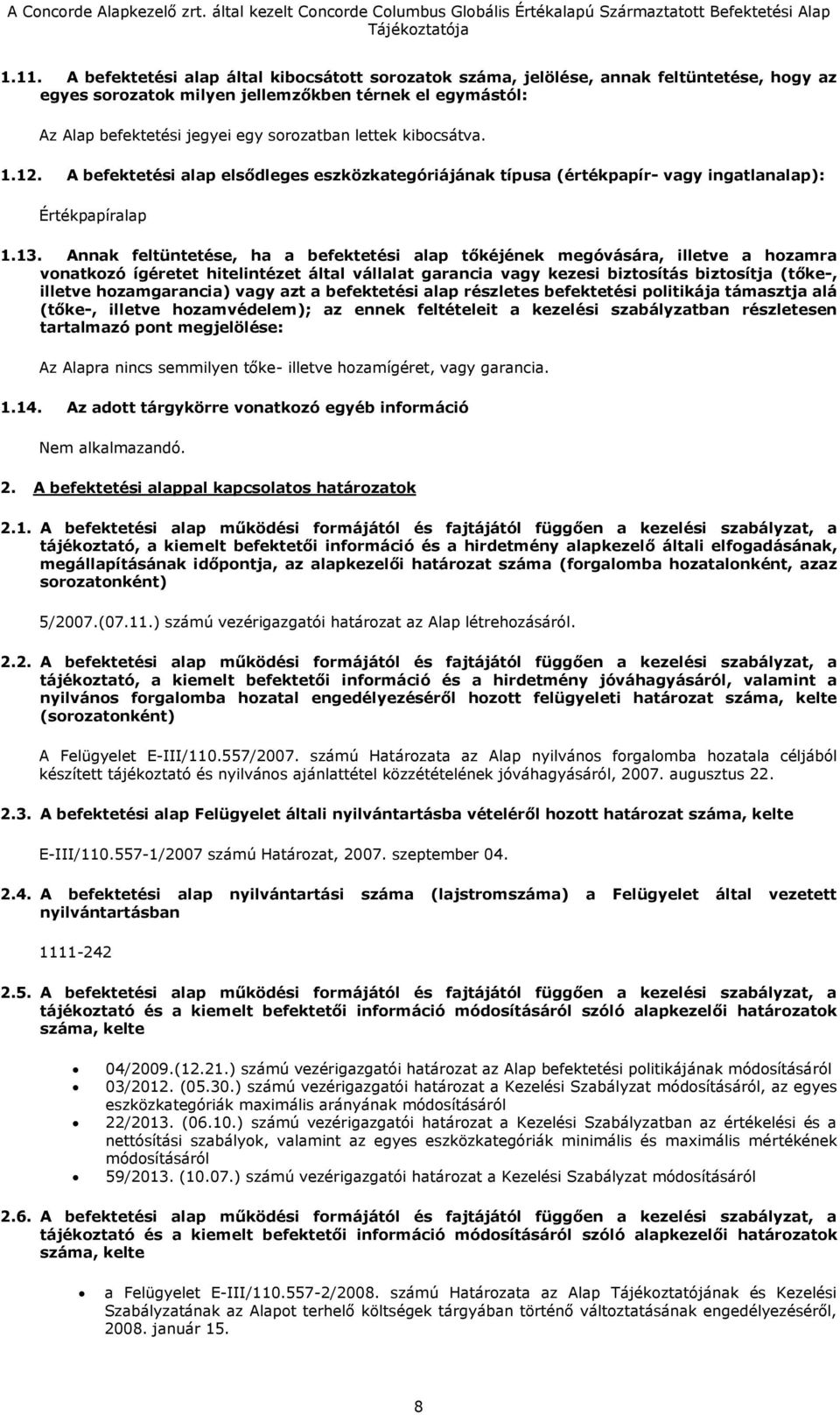 Annak feltüntetése, ha a befektetési alap tőkéjének megóvására, illetve a hozamra vonatkozó ígéretet hitelintézet által vállalat garancia vagy kezesi biztosítás biztosítja (tőke-, illetve