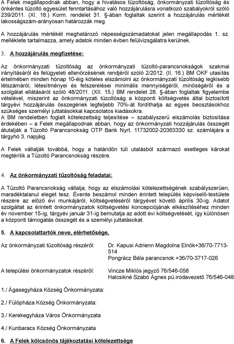 3. A hozzájárulás megfizetése: Az önkormányzati tűzoltóság az önkormányzati tűzoltó-parancsnokságok szakmai irányításáról és felügyeleti ellenőrzésének rendjéről szóló 2/2012. (II. 16.