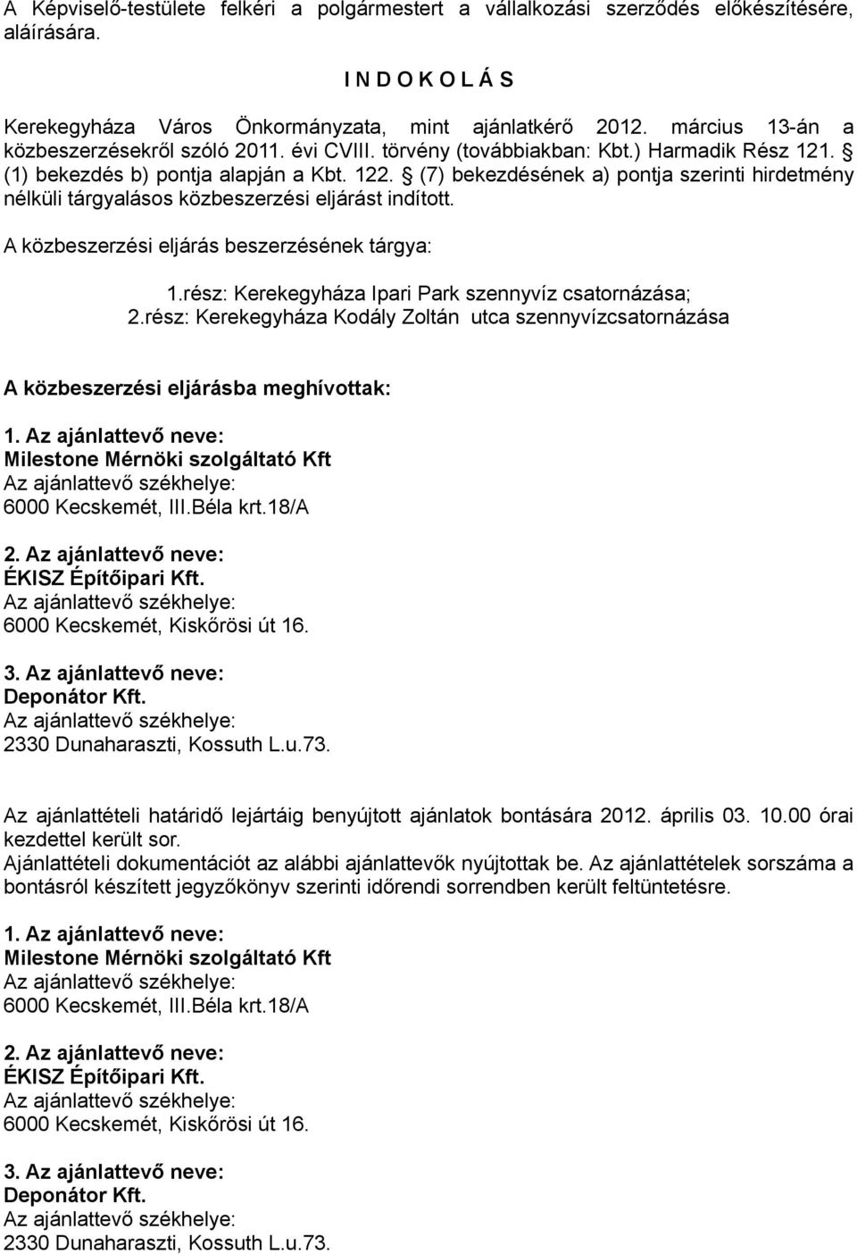 (7) bekezdésének a) pontja szerinti hirdetmény nélküli tárgyalásos közbeszerzési eljárást indított. A közbeszerzési eljárás beszerzésének tárgya: 1.