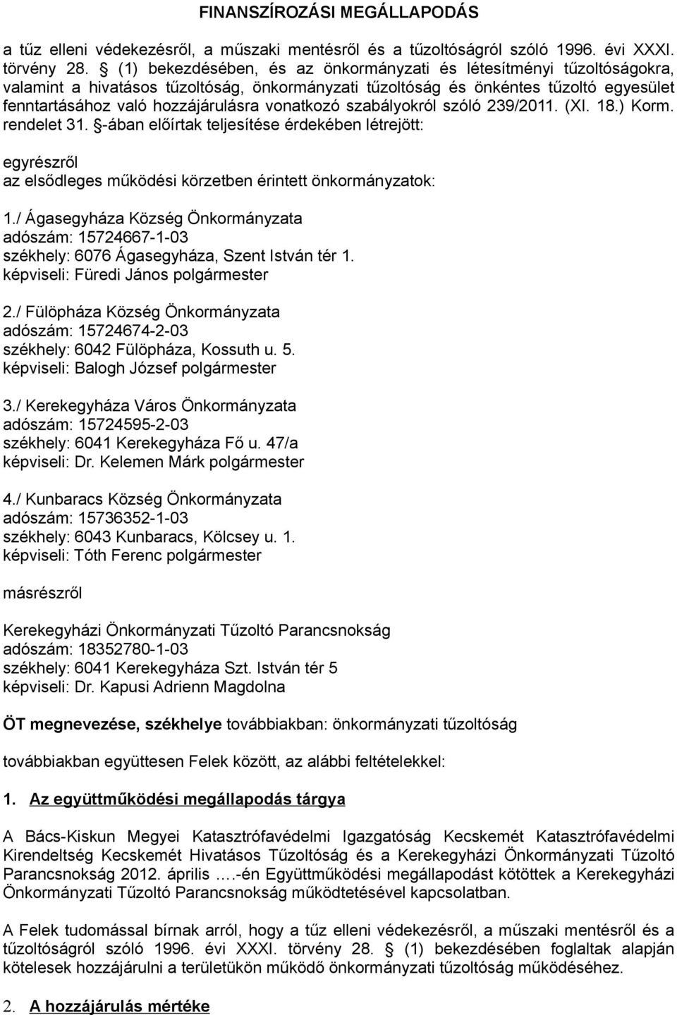 vonatkozó szabályokról szóló 239/2011. (XI. 18.) Korm. rendelet 31. -ában előírtak teljesítése érdekében létrejött: egyrészről az elsődleges működési körzetben érintett önkormányzatok: 1.