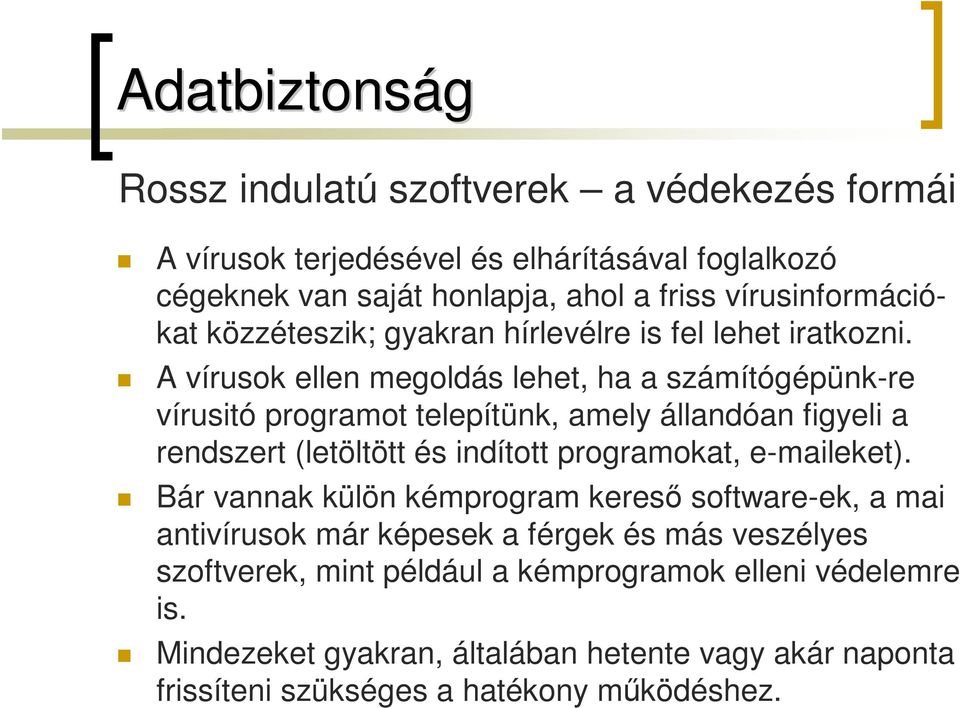 A vírusok ellen megoldás lehet, ha a számítógépünk-re vírusitó programot telepítünk, amely állandóan figyeli a rendszert (letöltött és indított programokat,