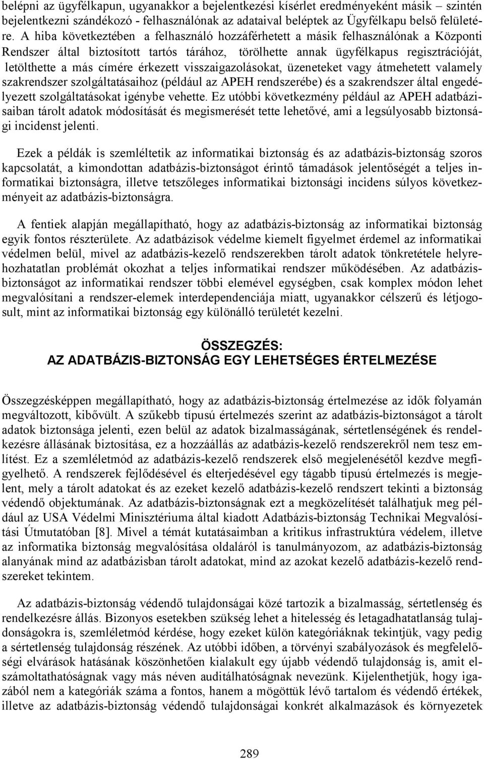 érkezett visszaigazolásokat, üzeneteket vagy átmehetett valamely szakrendszer szolgáltatásaihoz (például az APEH rendszerébe) és a szakrendszer által engedélyezett szolgáltatásokat igénybe vehette.