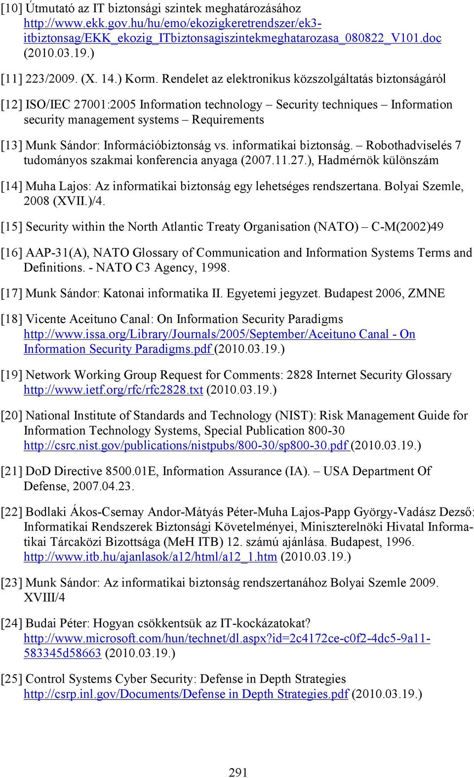 Rendelet az elektronikus közszolgáltatás biztonságáról [12] ISO/IEC 27001:2005 Information technology Security techniques Information security management systems Requirements [13] Munk Sándor: