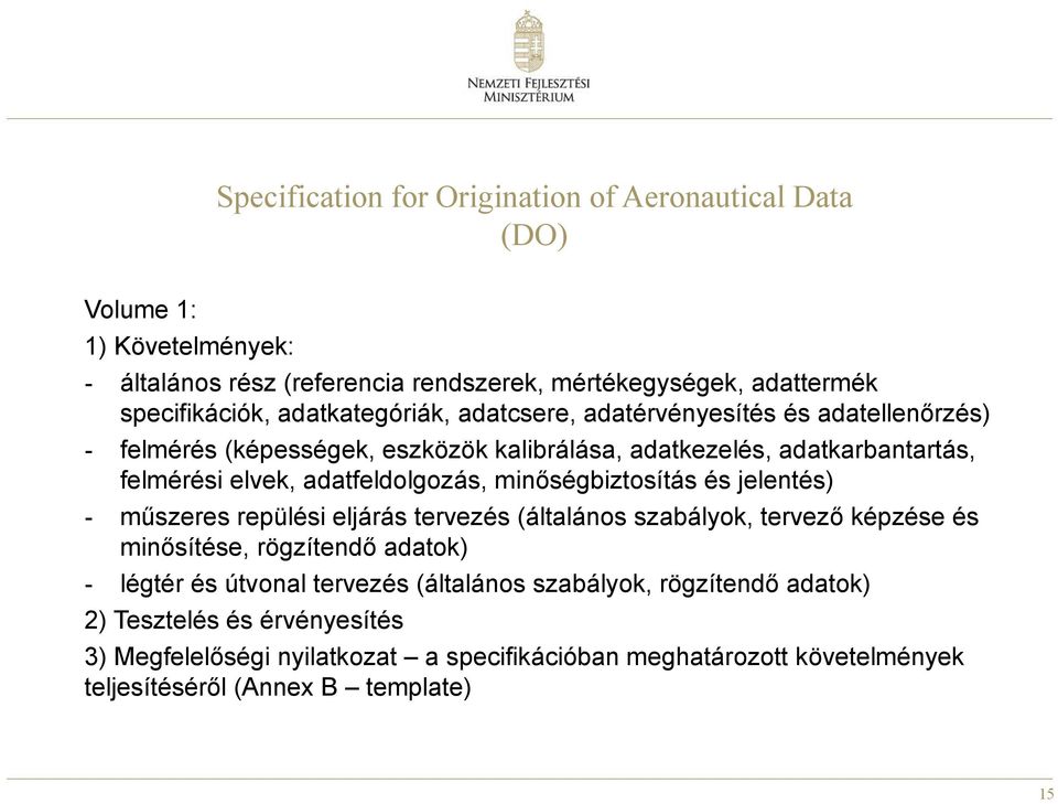 adatfeldolgozás, minőségbiztosítás és jelentés) - műszeres repülési eljárás tervezés (általános szabályok, tervező képzése és minősítése, rögzítendő adatok) - légtér és