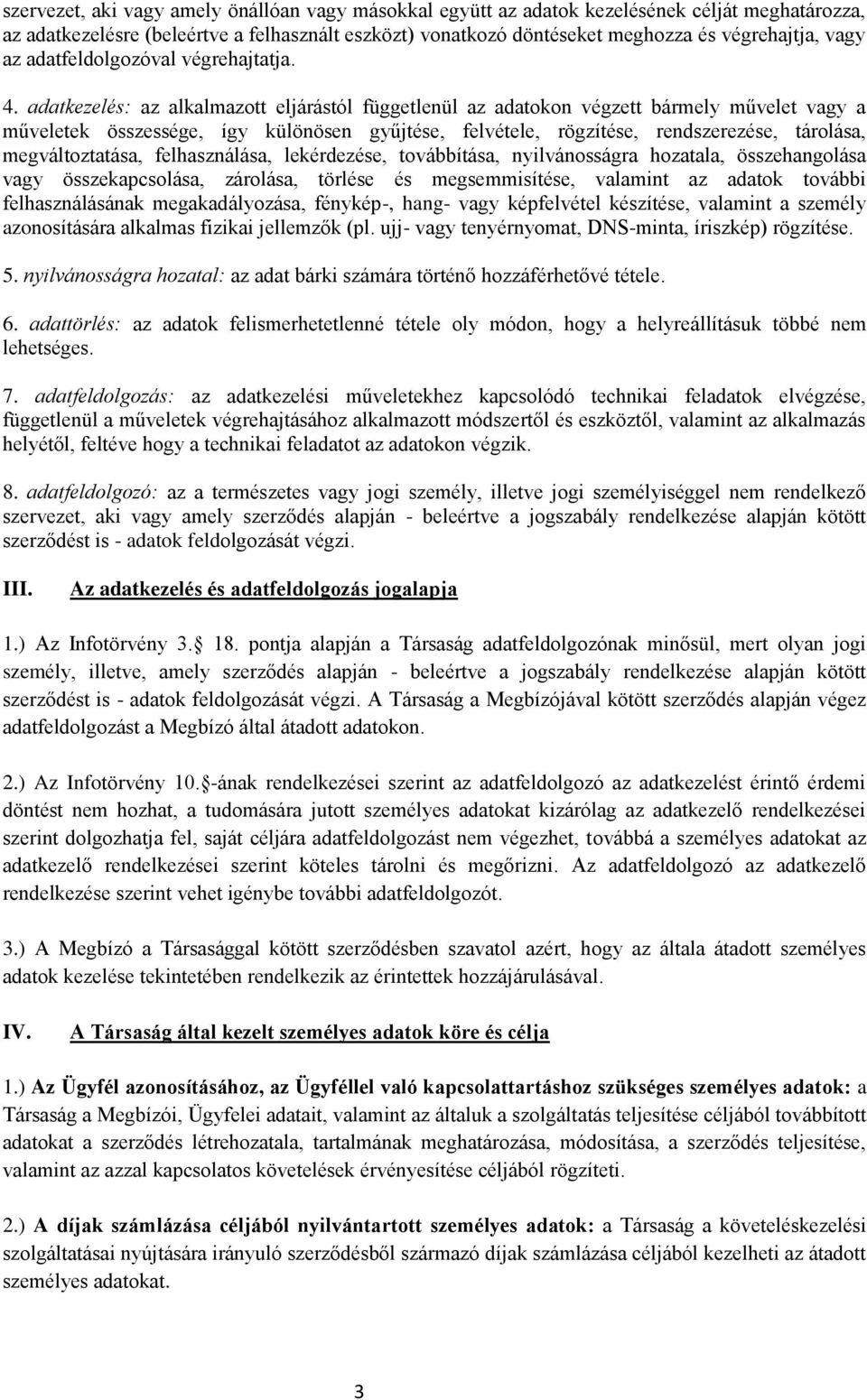 adatkezelés: az alkalmazott eljárástól függetlenül az adatokon végzett bármely művelet vagy a műveletek összessége, így különösen gyűjtése, felvétele, rögzítése, rendszerezése, tárolása,