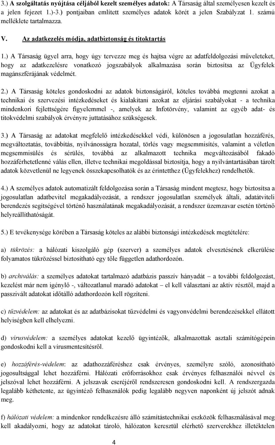 ) A Társaság ügyel arra, hogy úgy tervezze meg és hajtsa végre az adatfeldolgozási műveleteket, hogy az adatkezelésre vonatkozó jogszabályok alkalmazása során biztosítsa az Ügyfelek magánszférájának