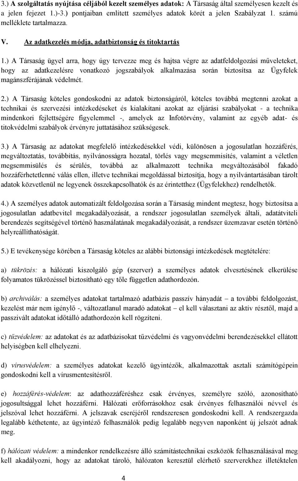 ) A Társaság ügyel arra, hogy úgy tervezze meg és hajtsa végre az adatfeldolgozási műveleteket, hogy az adatkezelésre vonatkozó jogszabályok alkalmazása során biztosítsa az Ügyfelek magánszférájának