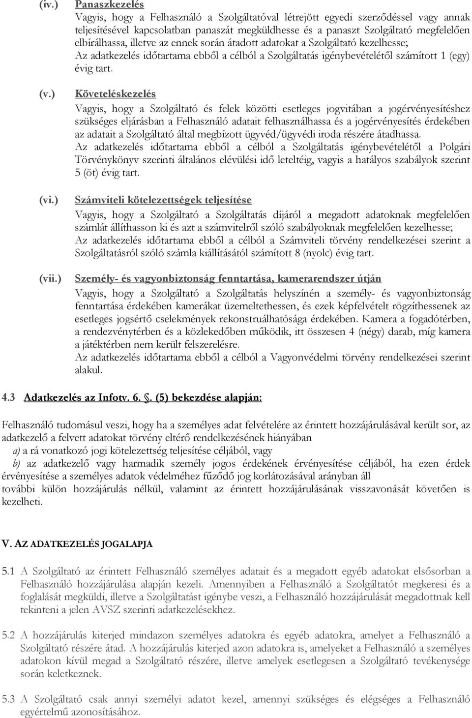 elbírálhassa, illetve az ennek során átadott adatokat a Szolgáltató kezelhesse; Az adatkezelés időtartama ebből a célból a Szolgáltatás igénybevételétől számított 1 (egy) évig tart.