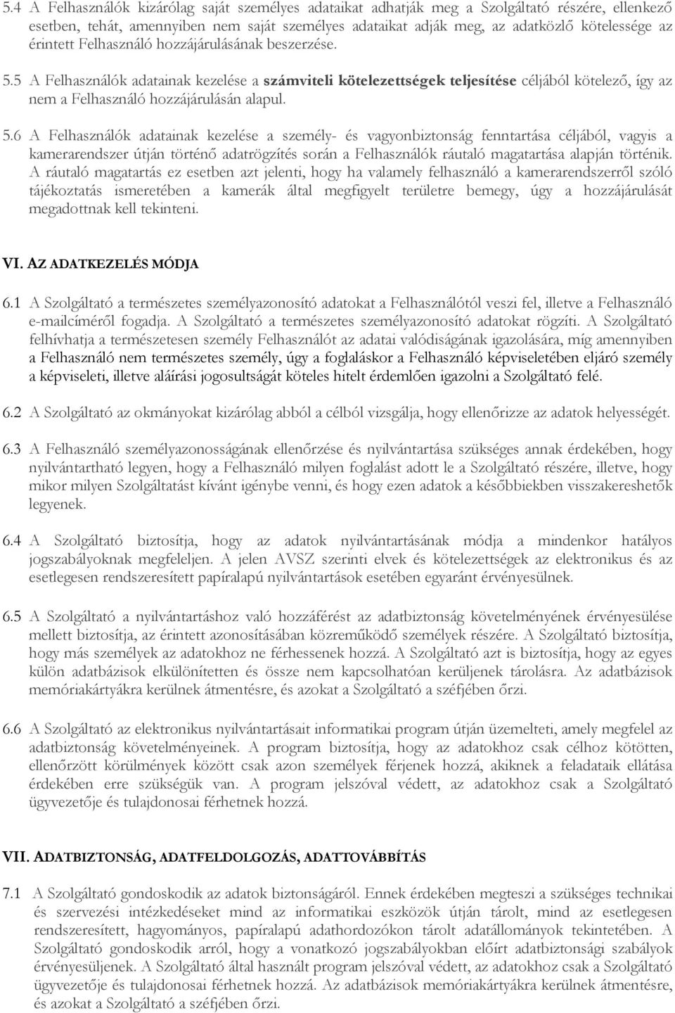 5 A Felhasználók adatainak kezelése a számviteli kötelezettségek teljesítése céljából kötelező, így az nem a Felhasználó hozzájárulásán alapul. 5.