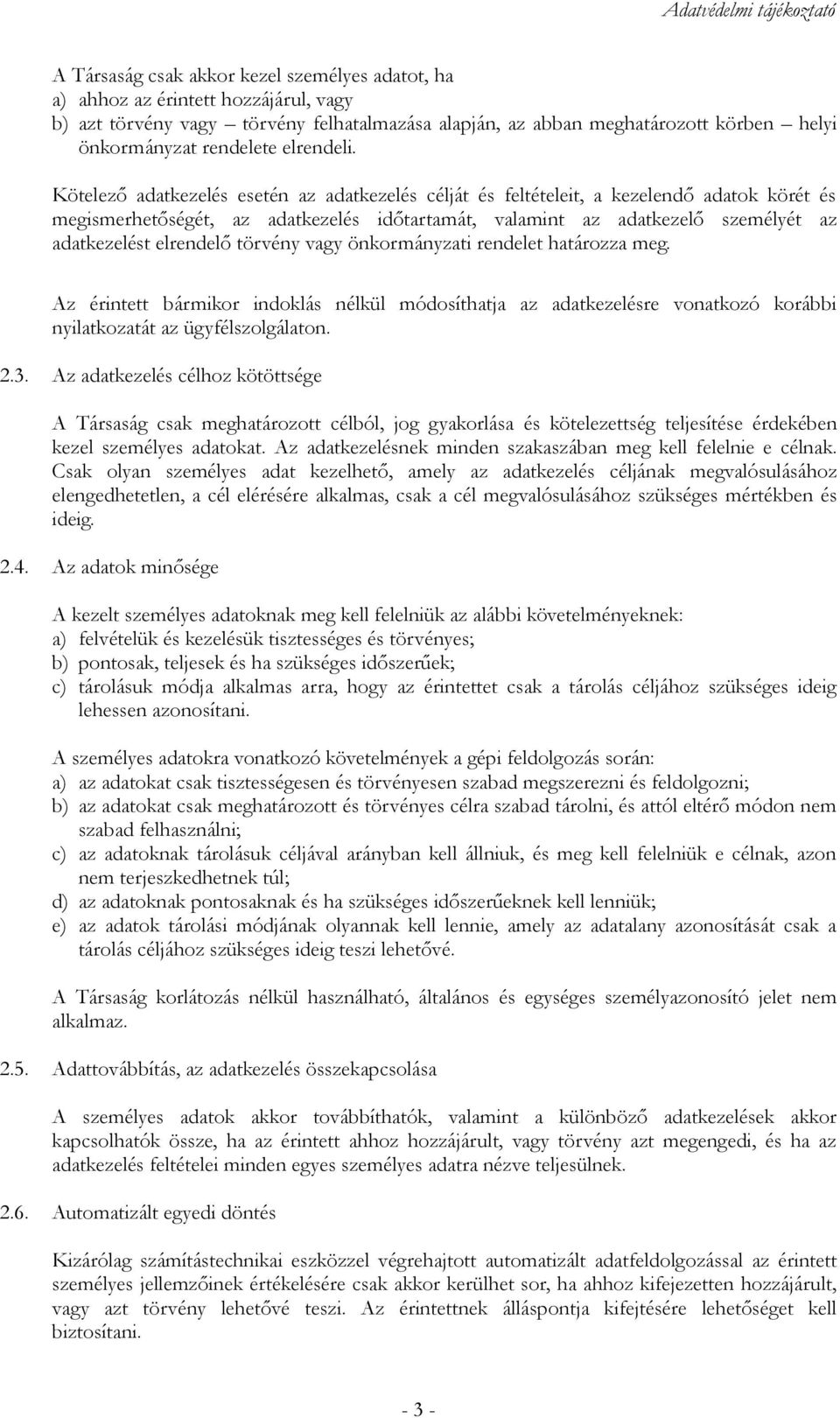 Kötelező adatkezelés esetén az adatkezelés célját és feltételeit, a kezelendő adatok körét és megismerhetőségét, az adatkezelés időtartamát, valamint az adatkezelő személyét az adatkezelést elrendelő