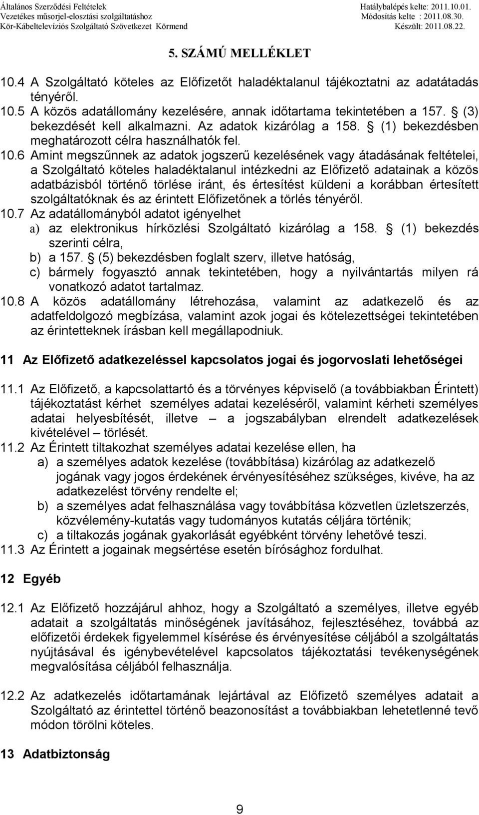 6 Amint megszűnnek az adatok jogszerű kezelésének vagy átadásának feltételei, a Szolgáltató köteles haladéktalanul intézkedni az Előfizető adatainak a közös adatbázisból történő törlése iránt, és