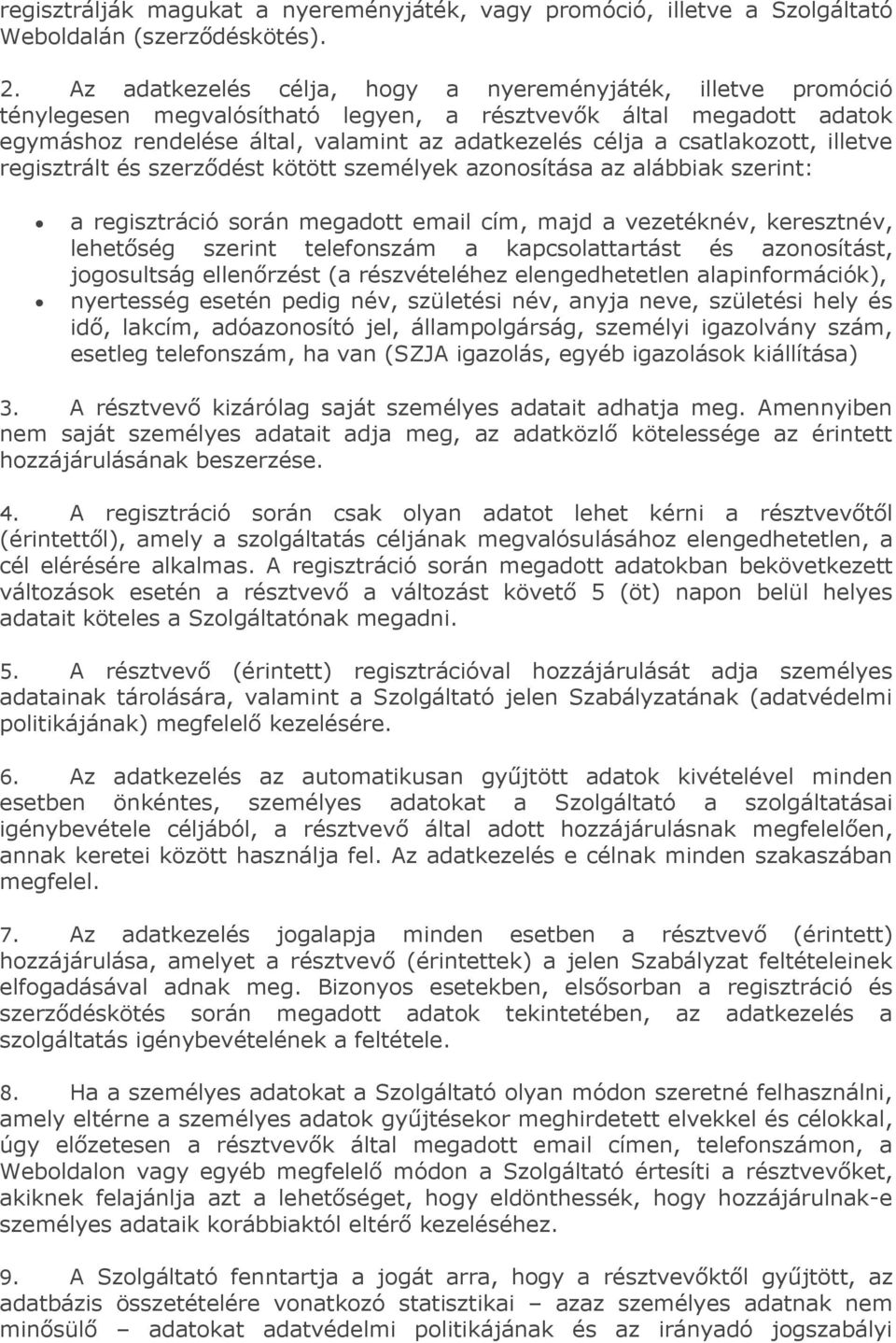 csatlakozott, illetve regisztrált és szerződést kötött személyek azonosítása az alábbiak szerint: a regisztráció során megadott email cím, majd a vezetéknév, keresztnév, lehetőség szerint telefonszám