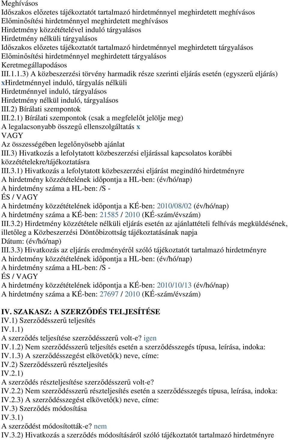 1.3) A közbeszerzési törvény harmadik része szerinti eljárás esetén (egyszerű eljárás) xhirdetménnyel induló, tárgyalás nélküli Hirdetménnyel induló, tárgyalásos Hirdetmény nélkül induló, tárgyalásos