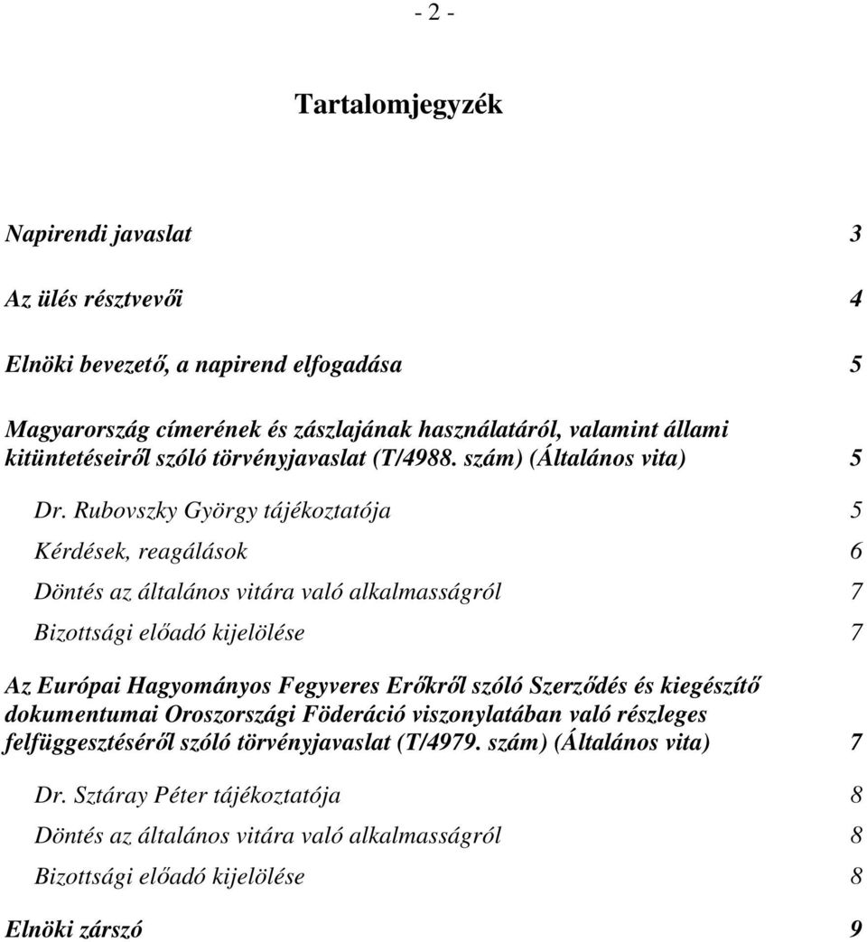 Rubovszky György tájékoztatója 5 Kérdések, reagálások 6 Döntés az általános vitára való alkalmasságról 7 Bizottsági előadó kijelölése 7 Az Európai Hagyományos Fegyveres Erőkről