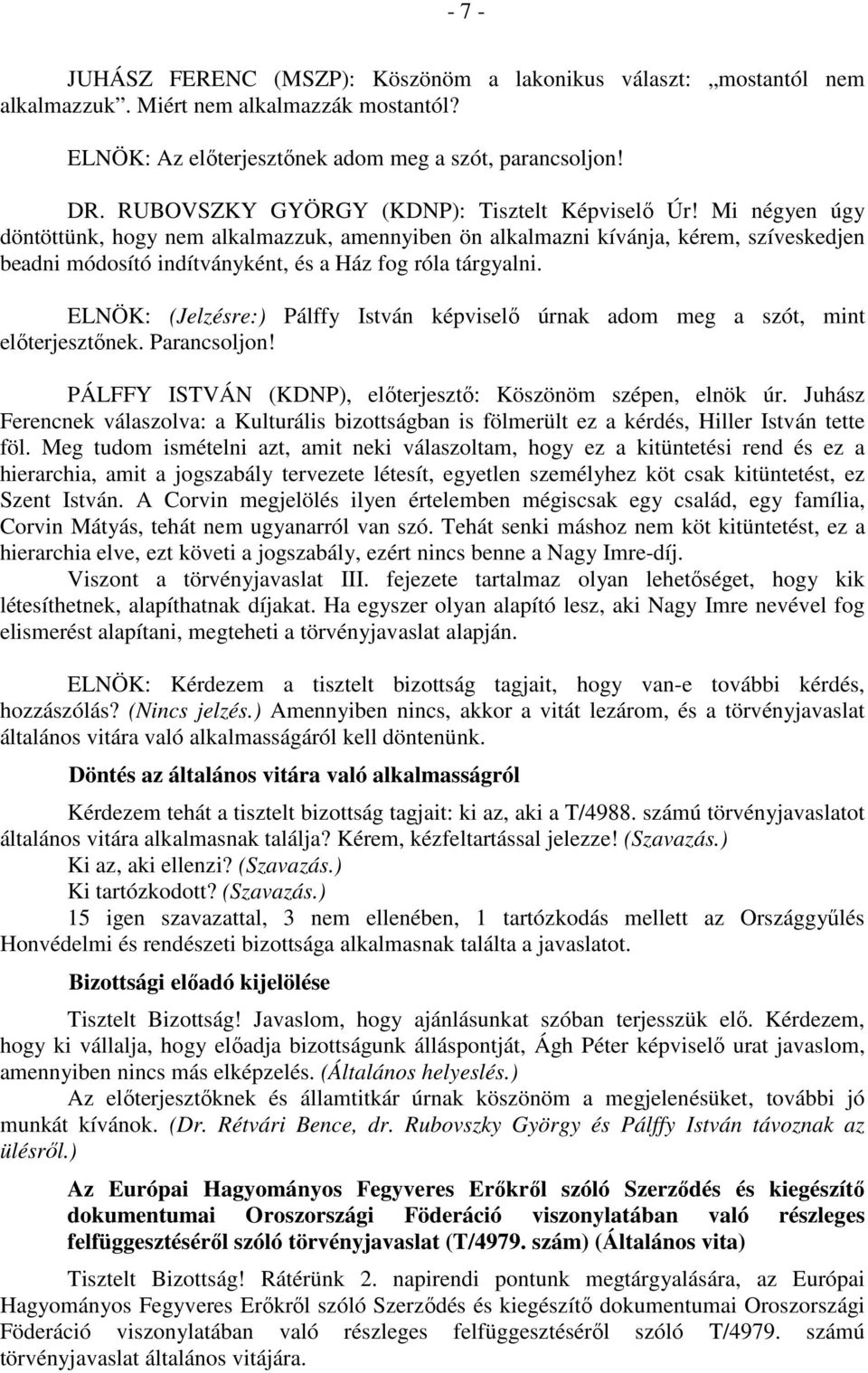 Mi négyen úgy döntöttünk, hogy nem alkalmazzuk, amennyiben ön alkalmazni kívánja, kérem, szíveskedjen beadni módosító indítványként, és a Ház fog róla tárgyalni.