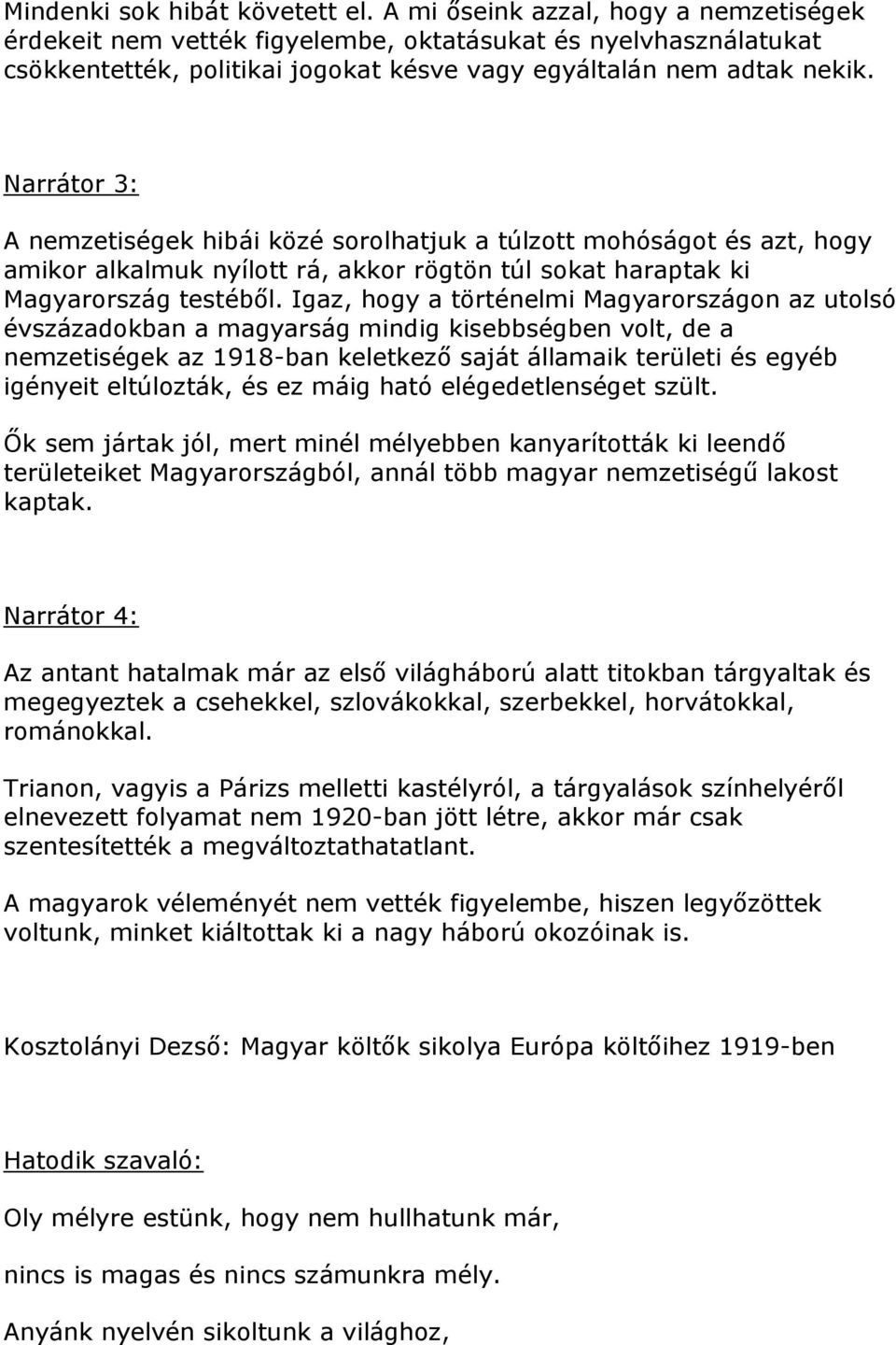 Narrátor 3: A nemzetiségek hibái közé sorolhatjuk a túlzott mohóságot és azt, hogy amikor alkalmuk nyílott rá, akkor rögtön túl sokat haraptak ki Magyarország testéből.