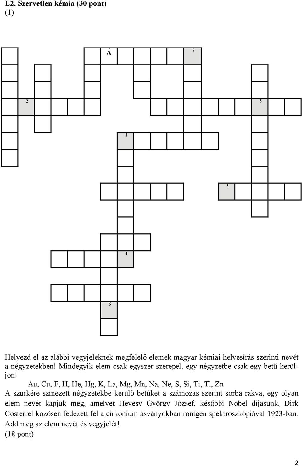 Au, Cu, F, H, He, Hg, K, La, Mg, Mn, Na, Ne, S, Si, Ti, Tl, Zn A szürkére színezett négyzetekbe kerülő betűket a számozás szerint sorba rakva, egy