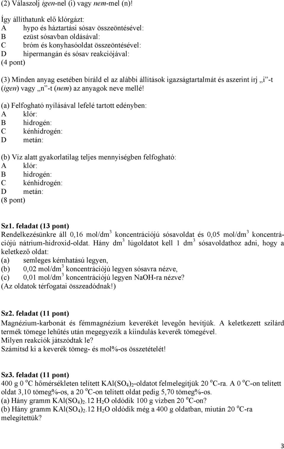 anyag esetében bíráld el az alábbi állítások igazságtartalmát és aszerint írj i -t (igen) vagy n -t (nem) az anyagok neve mellé!