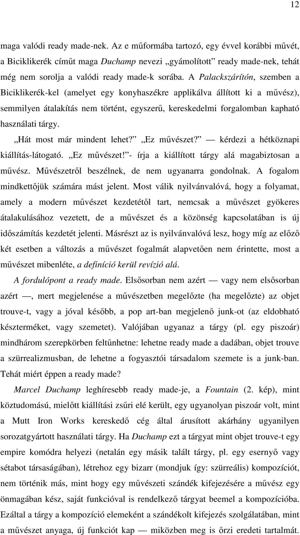 Hát most már mindent lehet? Ez művészet? kérdezi a hétköznapi kiállítás-látogató. Ez művészet! - írja a kiállított tárgy alá magabiztosan a művész. Művészetről beszélnek, de nem ugyanarra gondolnak.