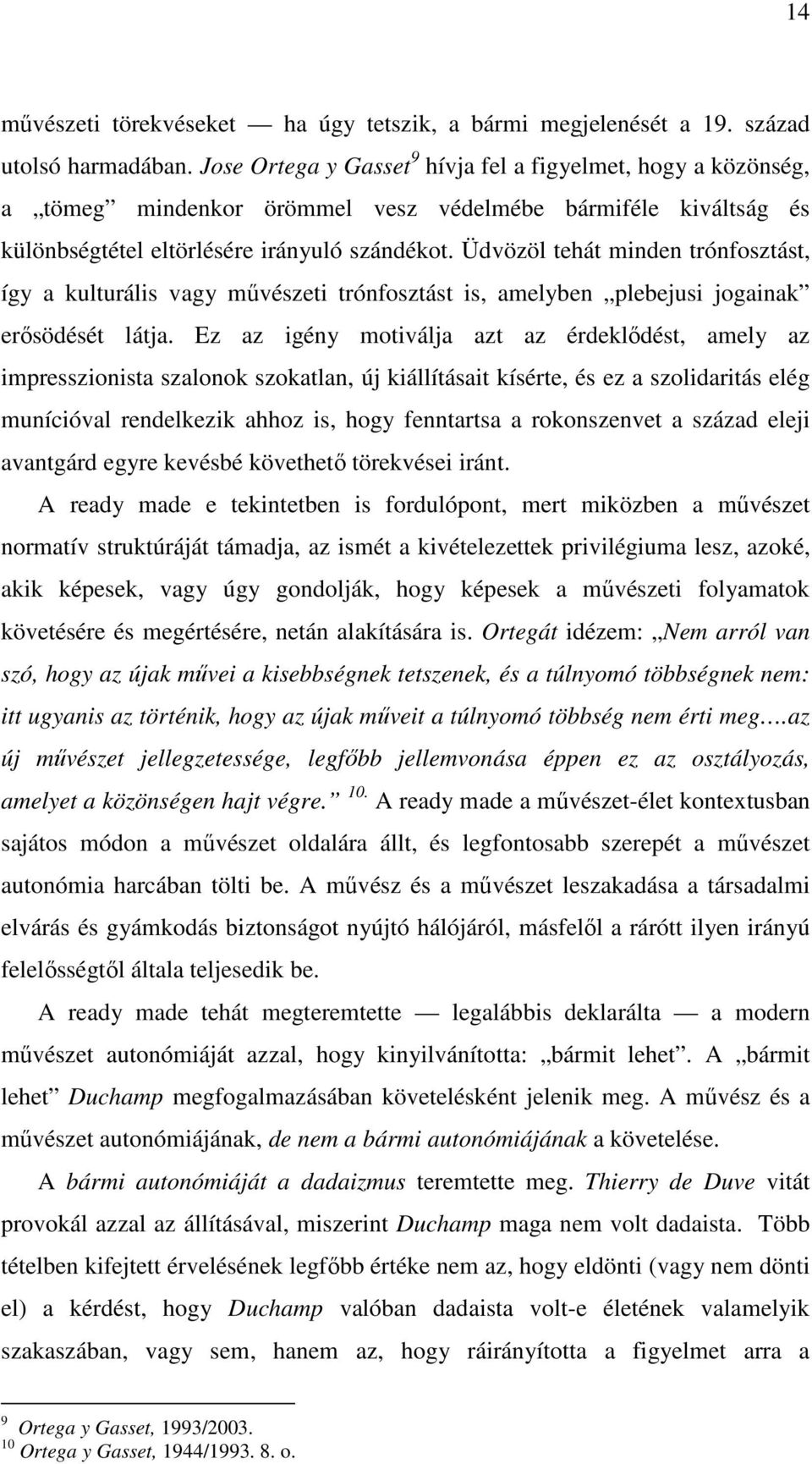 Üdvözöl tehát minden trónfosztást, így a kulturális vagy művészeti trónfosztást is, amelyben plebejusi jogainak erősödését látja.