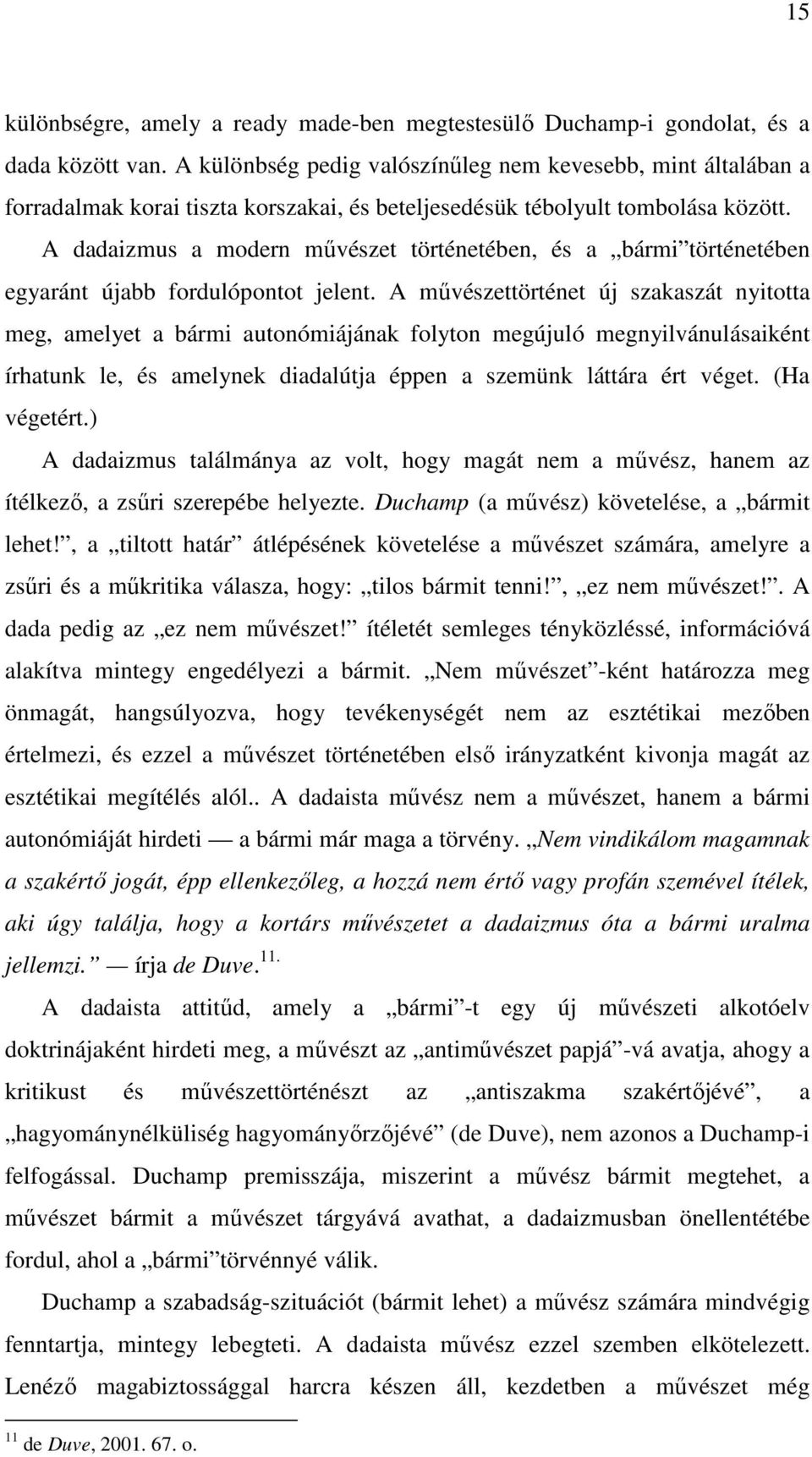 A dadaizmus a modern művészet történetében, és a bármi történetében egyaránt újabb fordulópontot jelent.