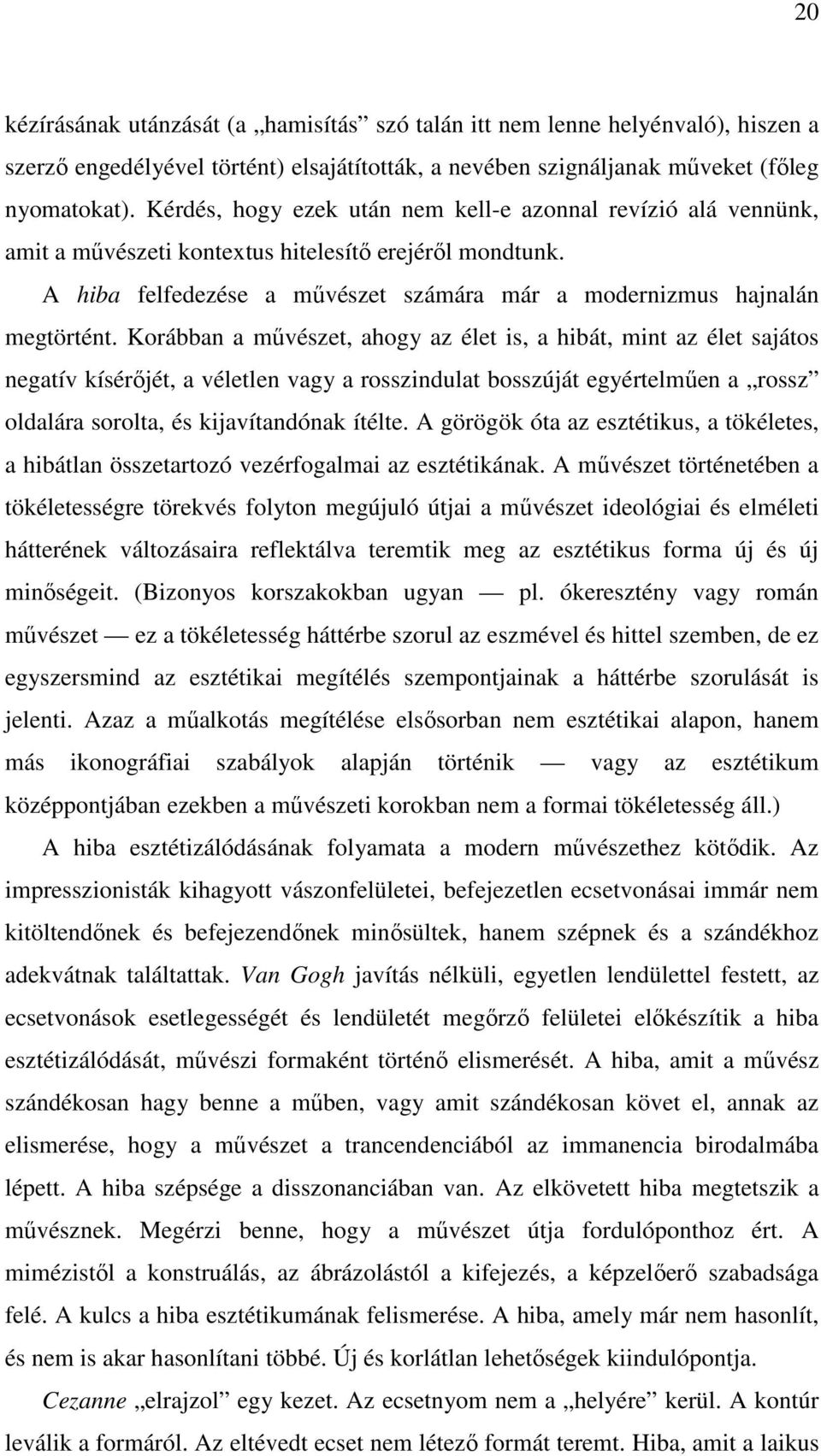 Korábban a művészet, ahogy az élet is, a hibát, mint az élet sajátos negatív kísérőjét, a véletlen vagy a rosszindulat bosszúját egyértelműen a rossz oldalára sorolta, és kijavítandónak ítélte.