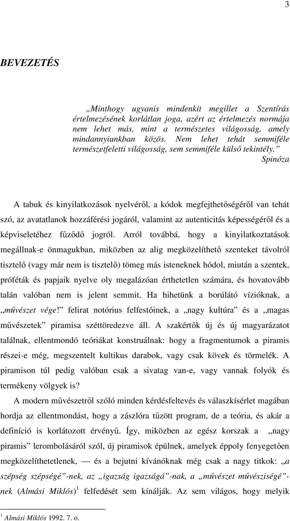 Spinóza A tabuk és kinyilatkozások nyelvéről, a kódok megfejthetőségéről van tehát szó, az avatatlanok hozzáférési jogáról, valamint az autenticitás képességéről és a képviseletéhez fűződő jogról.