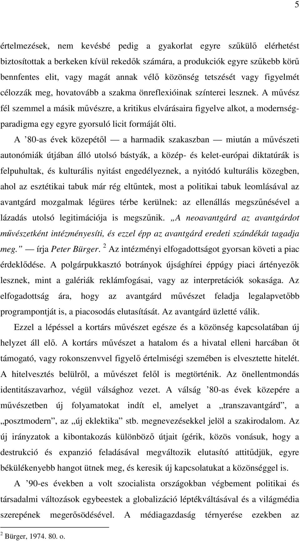 A művész fél szemmel a másik művészre, a kritikus elvárásaira figyelve alkot, a modernségparadigma egy egyre gyorsuló licit formáját ölti.