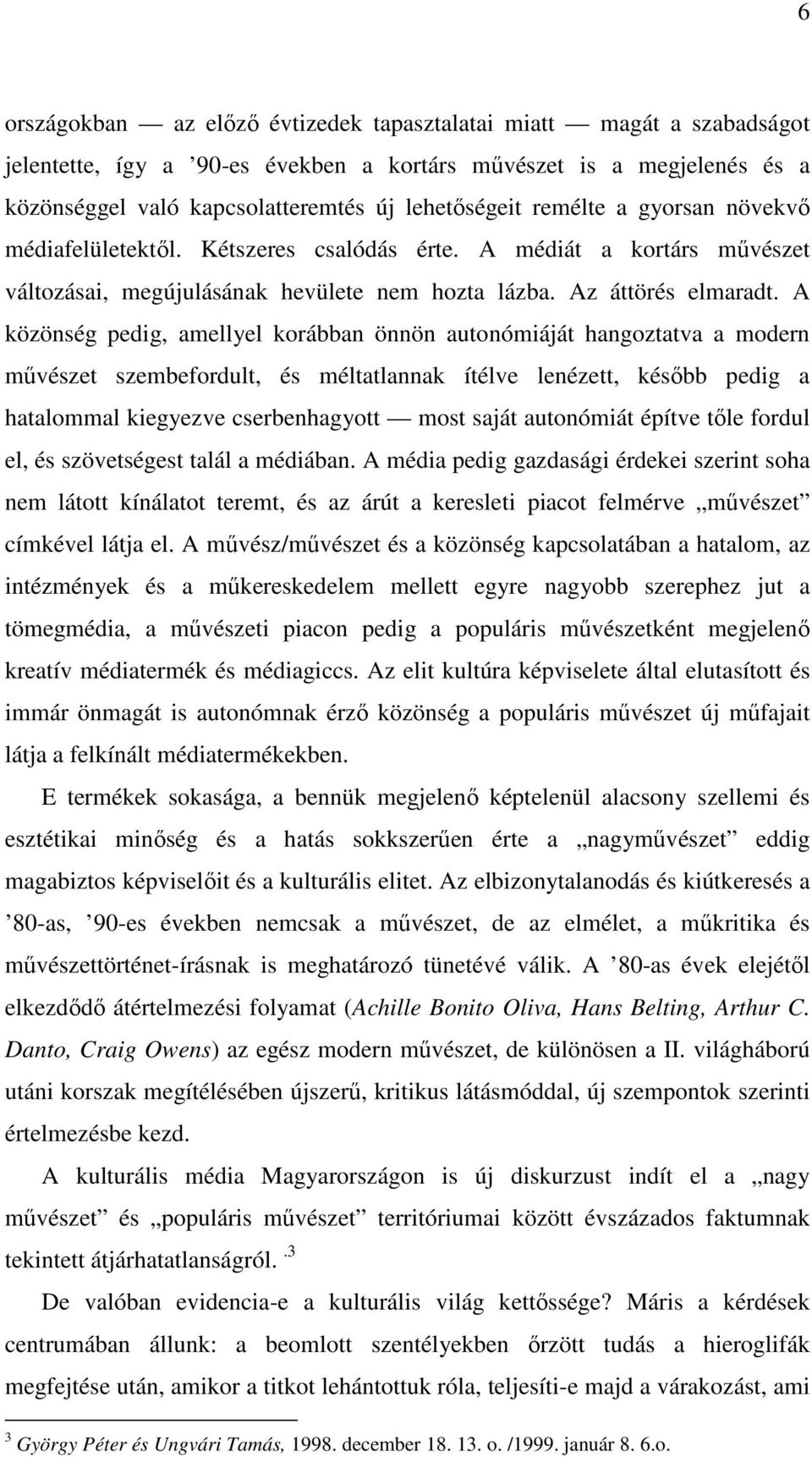 A közönség pedig, amellyel korábban önnön autonómiáját hangoztatva a modern művészet szembefordult, és méltatlannak ítélve lenézett, később pedig a hatalommal kiegyezve cserbenhagyott most saját