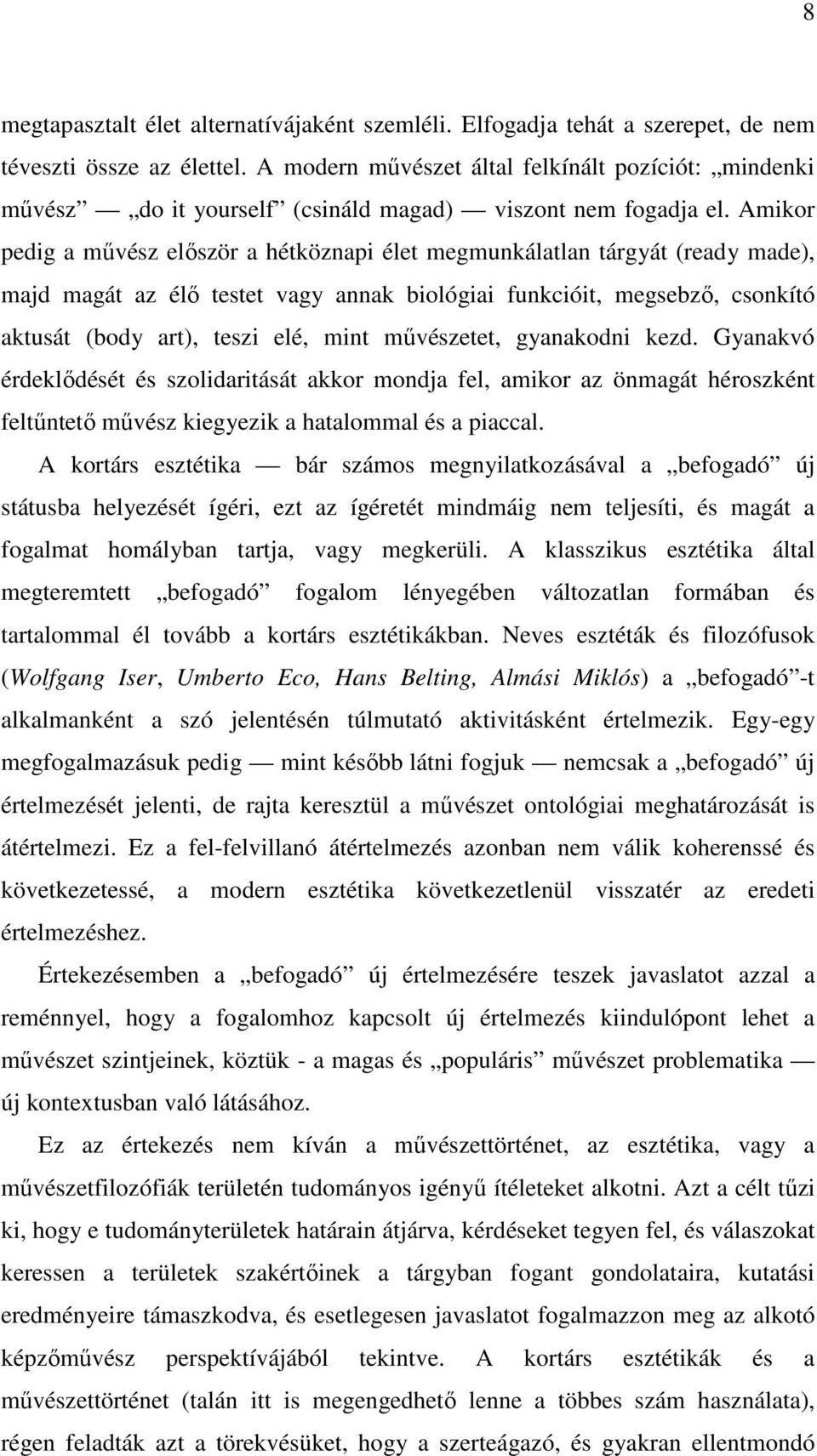 Amikor pedig a művész először a hétköznapi élet megmunkálatlan tárgyát (ready made), majd magát az élő testet vagy annak biológiai funkcióit, megsebző, csonkító aktusát (body art), teszi elé, mint