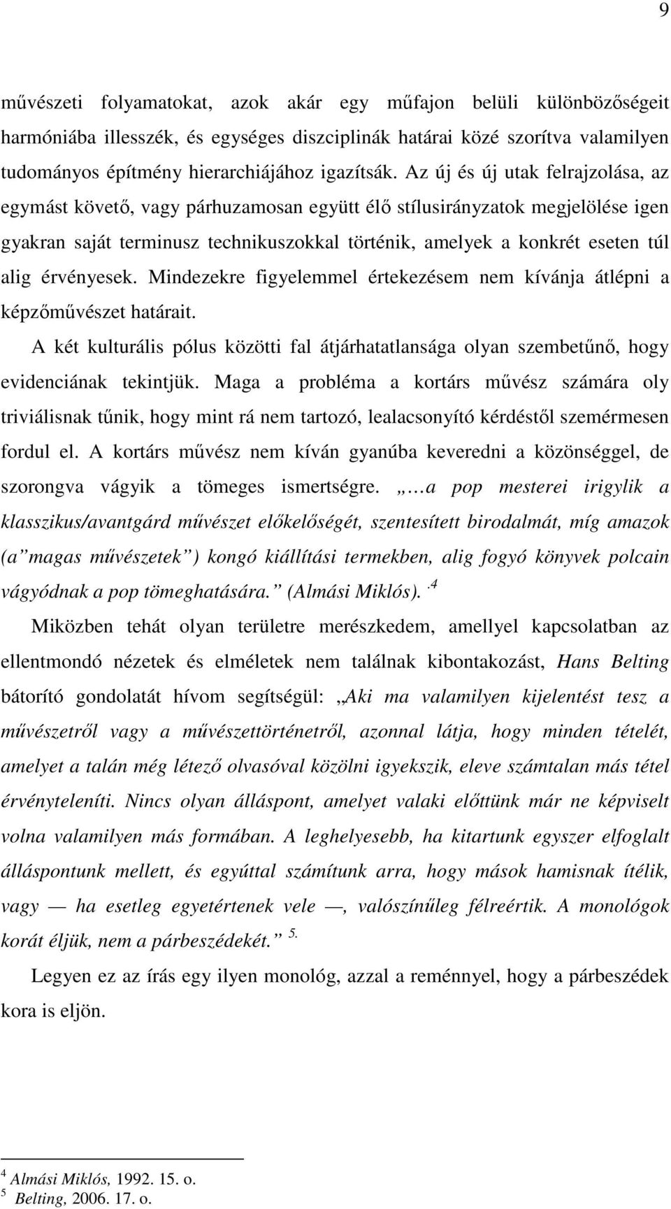 érvényesek. Mindezekre figyelemmel értekezésem nem kívánja átlépni a képzőművészet határait. A két kulturális pólus közötti fal átjárhatatlansága olyan szembetűnő, hogy evidenciának tekintjük.