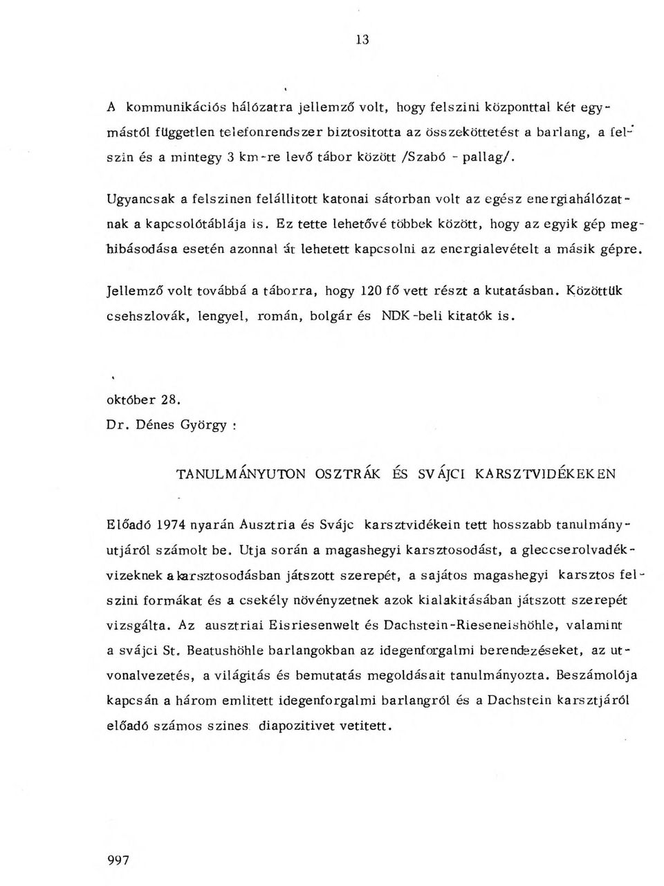 Ez tette lehetővé többek között, hogy az egyik gép meg hibásodása esetén azonnal át lehetett kapcsolni az energialevételt a másik gépre Jellemző volt továbbá a táborra, hogy 120 fő vett részt a