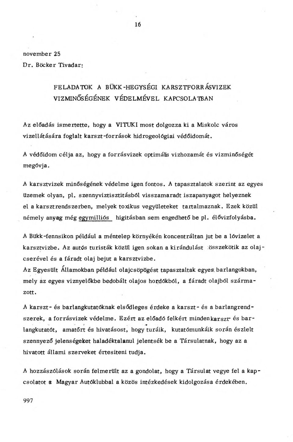 karszt-források hidrogeológiai védőidomát. A védőidom célja az, hogy a forrásvizek optimális vízhozamát és vízminőségét megóvja. A karsztvizek minőségének védelme igen fontos.