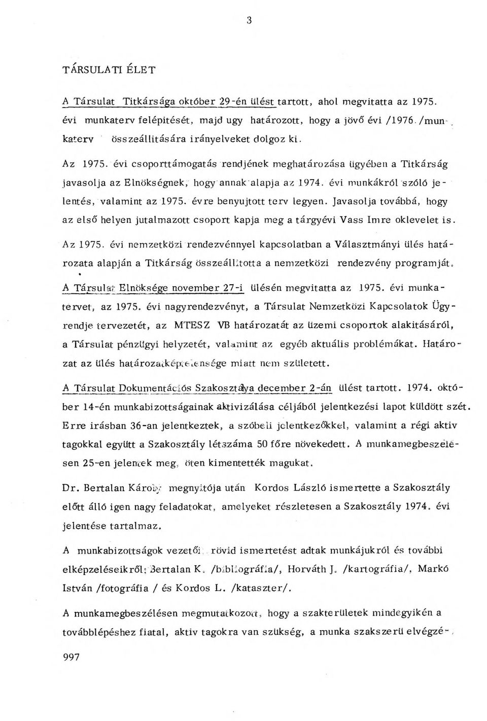 évi munkákról szóló je lentés, valamint az 1975. évre benyújtott terv legyen. Javasolja továbbá, hogy az első' helyen jutalmazott csoport kapja meg a tárgyévi Vass Imre oklevelet is. Az 1975.